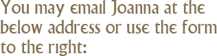 you may email Joanna at the below address or use the form to the right